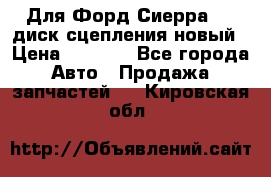 Для Форд Сиерра 1,6 диск сцепления новый › Цена ­ 1 200 - Все города Авто » Продажа запчастей   . Кировская обл.